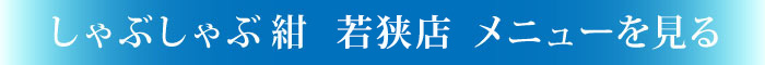 しゃぶしゃぶ紺若狭店メニューを見る